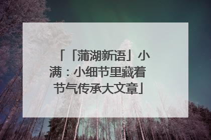 「蒲湖新语」小满：小细节里藏着节气传承大文章