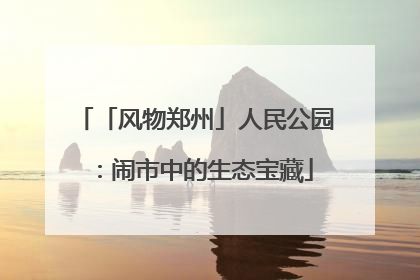 「风物郑州」人民公园：闹市中的生态宝藏