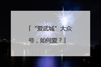 “爱武城”大众号，如何爱？
