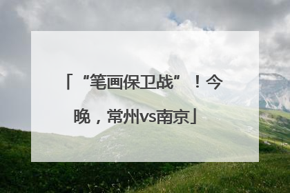 “笔画保卫战”！今晚，常州vs南京