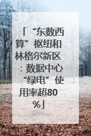 “东数西算”枢纽和林格尔新区：数据中心“绿电”使用率超80%
