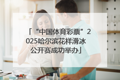 “中国体育彩票”2025哈尔滨花样滑冰公开赛成功举办