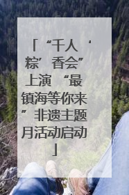 “千人‘粽’香会”上演 “最镇海等你来”非遗主题月活动启动