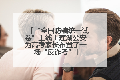 “全国防骗统一试卷”上线！莲湖公安为高考家长布置了一场“反诈考”