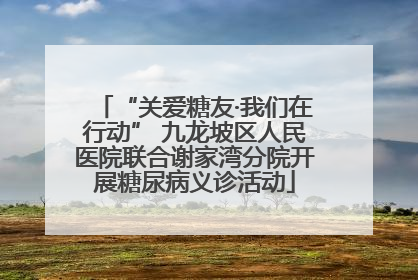 “关爱糖友·我们在行动” 九龙坡区人民医院联合谢家湾分院开展糖尿病义诊活动