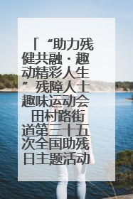 “助力残健共融・趣动精彩人生”残障人士趣味运动会 田村路街道第三十五次全国助残日主题活动圆满举办