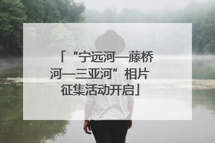 “宁远河—藤桥河—三亚河”相片征集活动开启