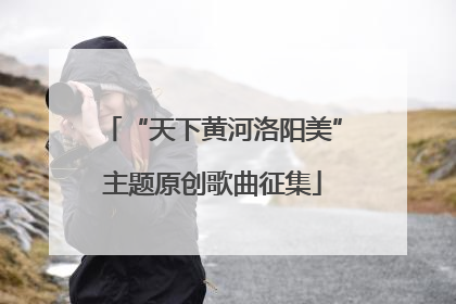 “天下黄河洛阳美”主题原创歌曲征集