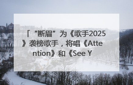 “断眉”为《歌手2025》袭榜歌手，将唱《Attention》和《See You Again》
