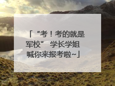 “考！考的就是军校” 学长学姐喊你来报考啦~