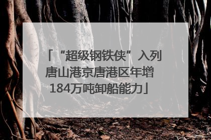 “超级钢铁侠”入列 唐山港京唐港区年增184万吨卸船能力