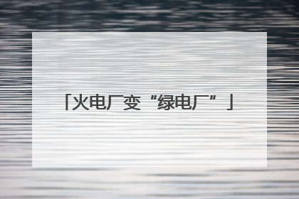 火电厂变“绿电厂”