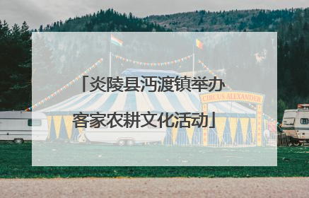 炎陵县沔渡镇举办客家农耕文化活动
