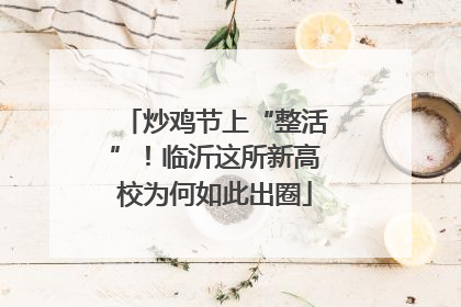 炒鸡节上“整活”！临沂这所新高校为何如此出圈