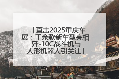 直击2025重庆车展：千余款新车型亮相 歼-10C战斗机与人形机器人引关注