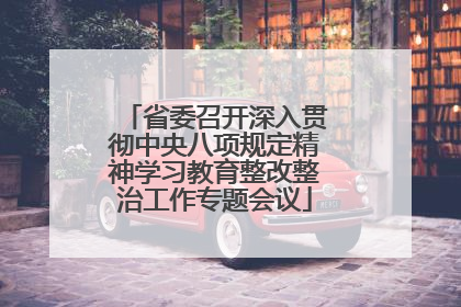 省委召开深入贯彻中央八项规定精神学习教育整改整治工作专题会议