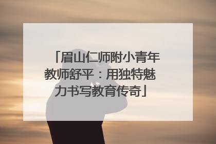 眉山仁师附小青年教师舒平：用独特魅力书写教育传奇