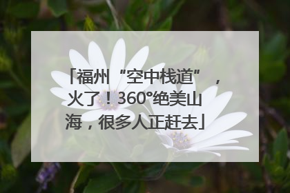 福州“空中栈道”，火了！360°绝美山海，很多人正赶去