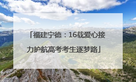 福建宁德：16载爱心接力护航高考考生逐梦路