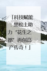 科技赋能：黑松土助力“花生之都”再创高产传奇！