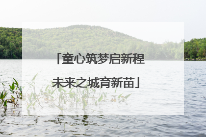 童心筑梦启新程 未来之城育新苗