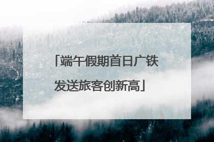 端午假期首日广铁发送旅客创新高