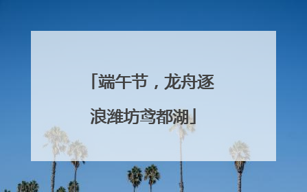端午节，龙舟逐浪潍坊鸢都湖