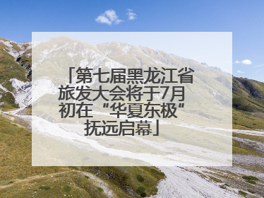 第七届黑龙江省旅发大会将于7月初在“华夏东极”抚远启幕