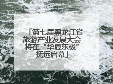 第七届黑龙江省旅游产业发展大会将在“华夏东极”抚远启幕