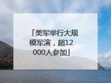 美军举行大规模军演，超12000人参加