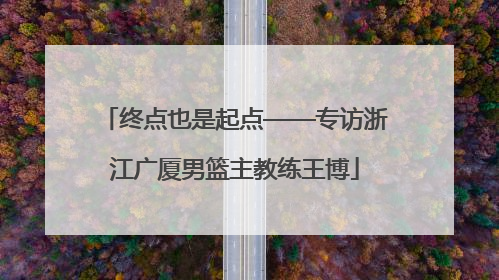 终点也是起点——专访浙江广厦男篮主教练王博