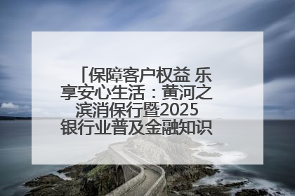 保障客户权益 乐享安心生活:黄河之滨消保行暨2025银行业普及金融知识万里行活动举办