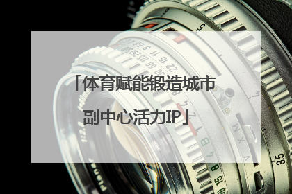 体育赋能锻造城市副中心活力IP