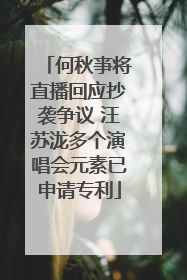 何秋亊将直播回应抄袭争议 汪苏泷多个演唱会元素已申请专利