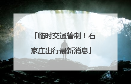 临时交通管制！石家庄出行最新消息