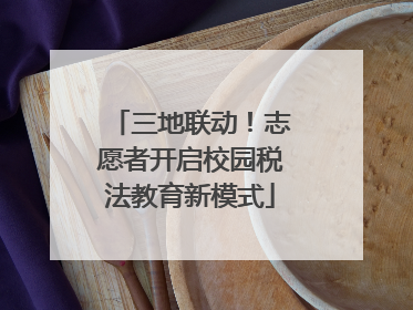 三地联动！志愿者开启校园税法教育新模式