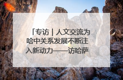 专访｜人文交流为哈中关系发展不断注入新动力——访哈萨克斯坦文化与信息部部长巴拉耶娃