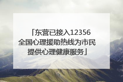 东营已接入12356全国心理援助热线为市民提供心理健康服务