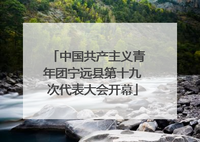 中国共产主义青年团宁远县第十九次代表大会开幕