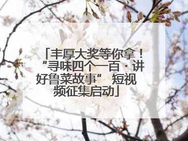 丰厚大奖等你拿！“寻味四个一百・讲好鲁菜故事” 短视频征集启动