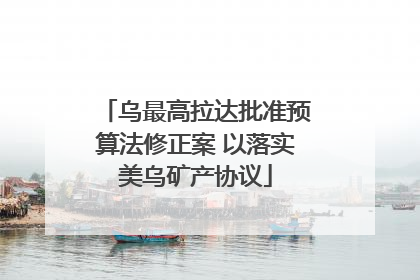 乌最高拉达批准预算法修正案 以落实美乌矿产协议