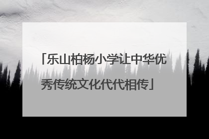 乐山柏杨小学让中华优秀传统文化代代相传