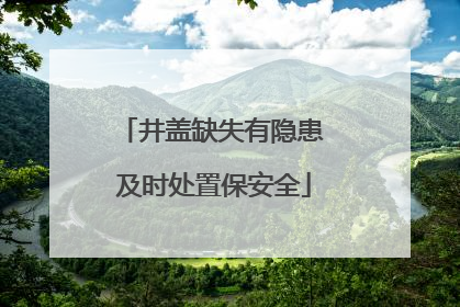 井盖缺失有隐患 及时处置保安全
