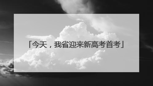 今天，我省迎来新高考首考