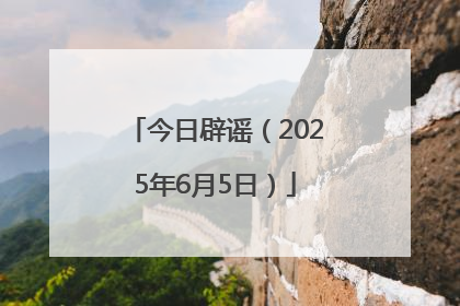 今日辟谣（2025年6月5日）