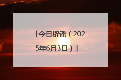 今日辟谣（2025年6月3日）