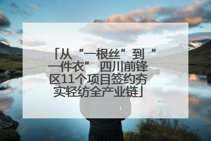 从“一根丝”到“一件衣” 四川前锋区11个项目签约夯实轻纺全产业链
