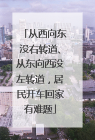 从西向东没右转道、从东向西没左转道，居民开车回家有难题