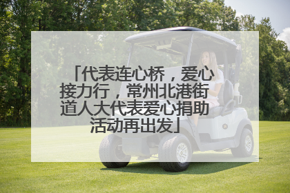 代表连心桥，爱心接力行，常州北港街道人大代表爱心捐助活动再出发