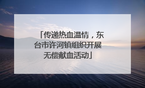 传递热血温情，东台市许河镇组织开展无偿献血活动
